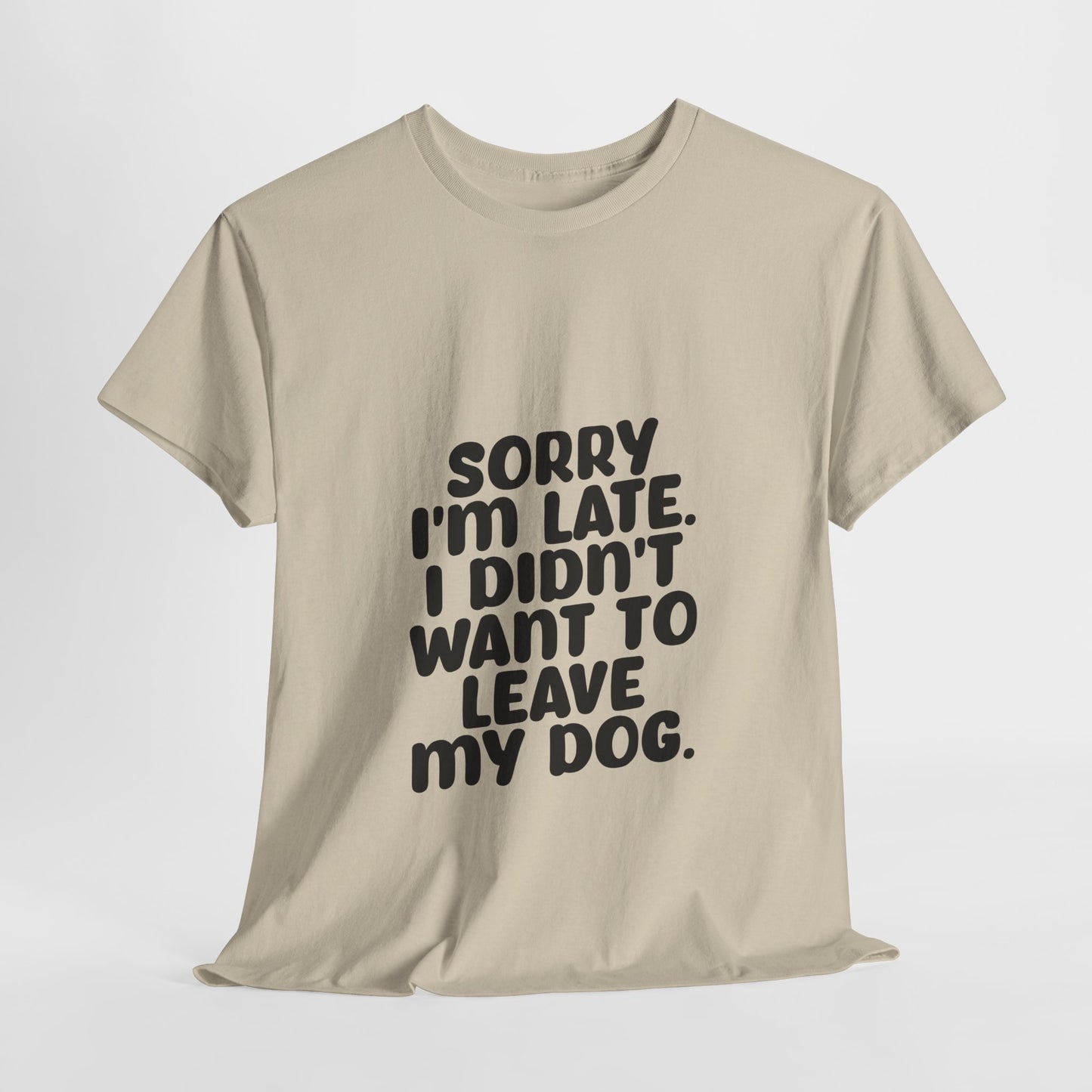 Funny Dog Lover Unisex Heavy Cotton Tee - 'Sorry I'm Late, I Didn't Want to Leave My Dog' - Roe Creation
