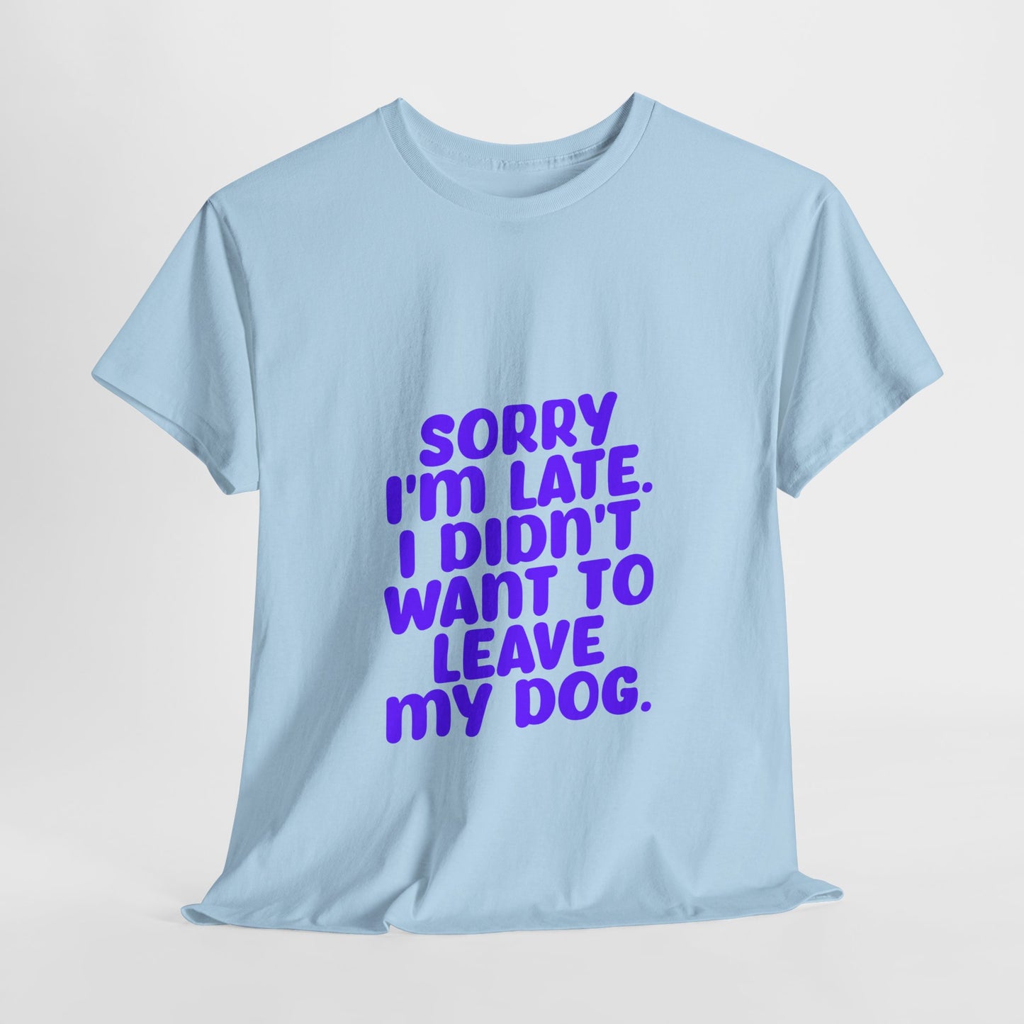 Funny Dog Lover Unisex Heavy Cotton Tee - 'Sorry I'm Late, I Didn't Want to Leave My Dog' - Roe Creation