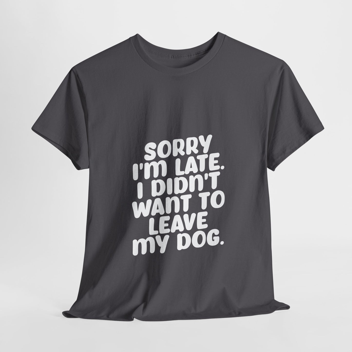 Funny Dog Lover Unisex Heavy Cotton Tee - 'Sorry I'm Late, I Didn't Want to Leave My Dog' - Roe Creation