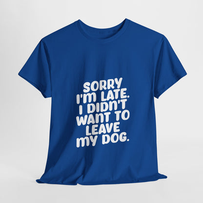 Funny Dog Lover Unisex Heavy Cotton Tee - 'Sorry I'm Late, I Didn't Want to Leave My Dog' - Roe Creation