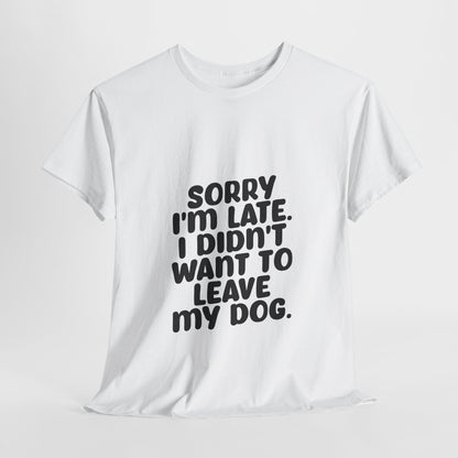 Funny Dog Lover Unisex Heavy Cotton Tee - 'Sorry I'm Late, I Didn't Want to Leave My Dog' - Roe Creation