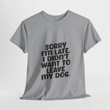 Funny Dog Lover Unisex Heavy Cotton Tee - 'Sorry I'm Late, I Didn't Want to Leave My Dog' - Roe Creation