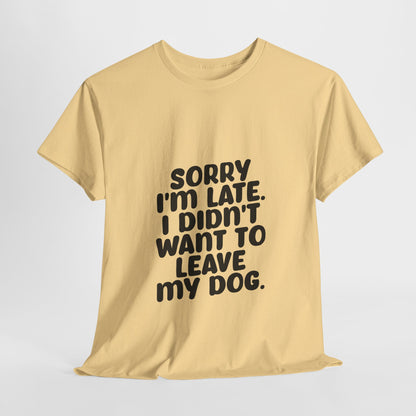 Funny Dog Lover Unisex Heavy Cotton Tee - 'Sorry I'm Late, I Didn't Want to Leave My Dog' - Roe Creation