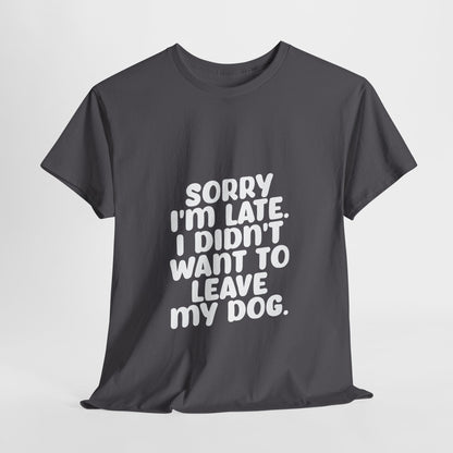 Funny Dog Lover Unisex Heavy Cotton Tee - 'Sorry I'm Late, I Didn't Want to Leave My Dog' - Roe Creation